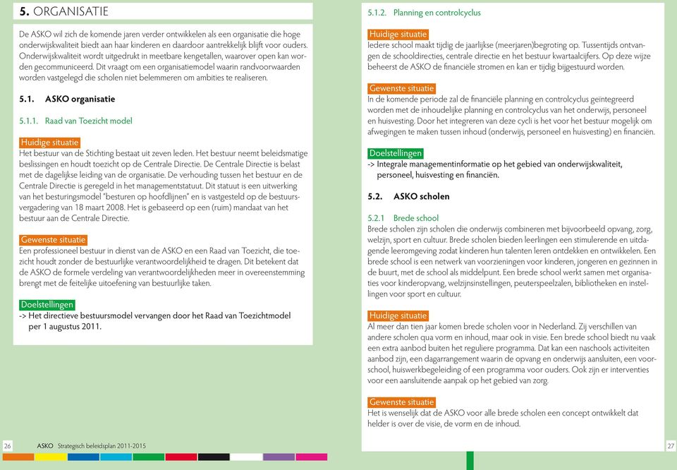 Dit vraagt om een organisatiemodel waarin randvoorwaarden worden vastgelegd die scholen niet belemmeren om ambities te realiseren. 5.1.