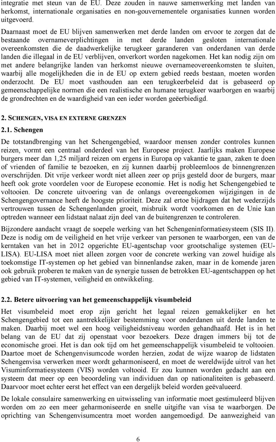 terugkeer garanderen van onderdanen van derde landen die illegaal in de EU verblijven, onverkort worden nagekomen.