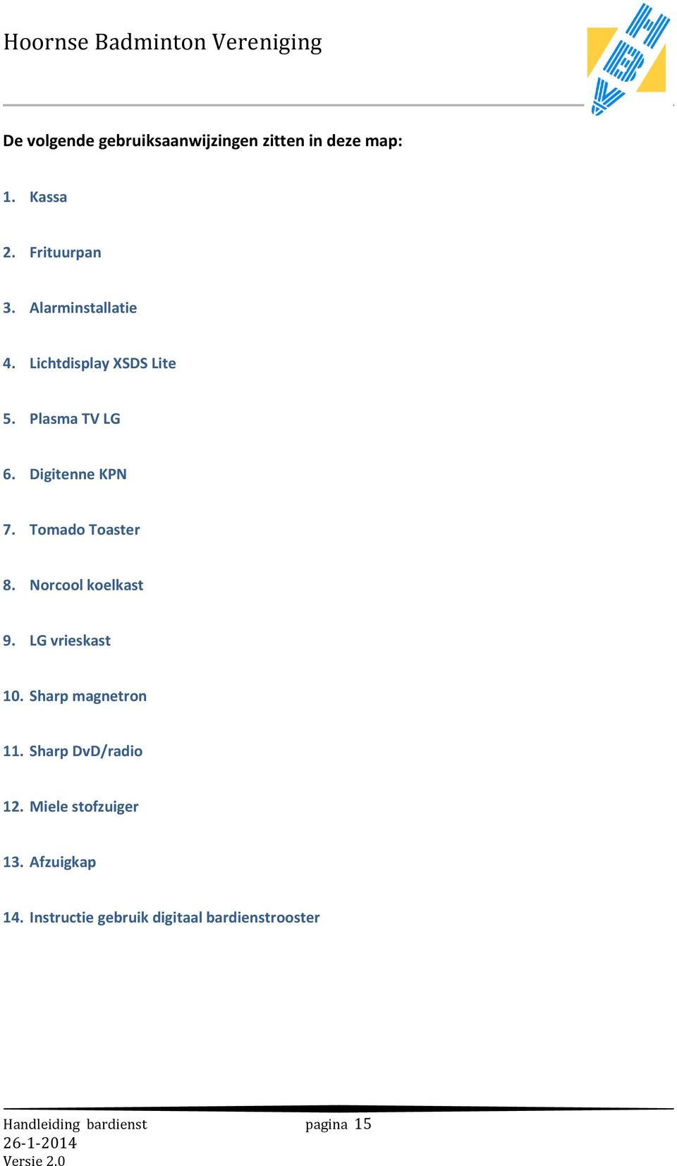 Tomado Toaster 8. Norcool koelkast 9. LG vrieskast 10. Sharp magnetron 11.