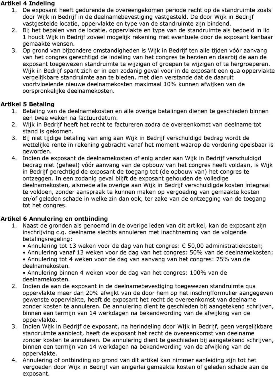 Bij het bepalen van de locatie, oppervlakte en type van de standruimte als bedoeld in lid 1 houdt Wijk in Bedrijf zoveel mogelijk rekening met eventuele door de exposant kenbaar gemaakte wensen. 3.