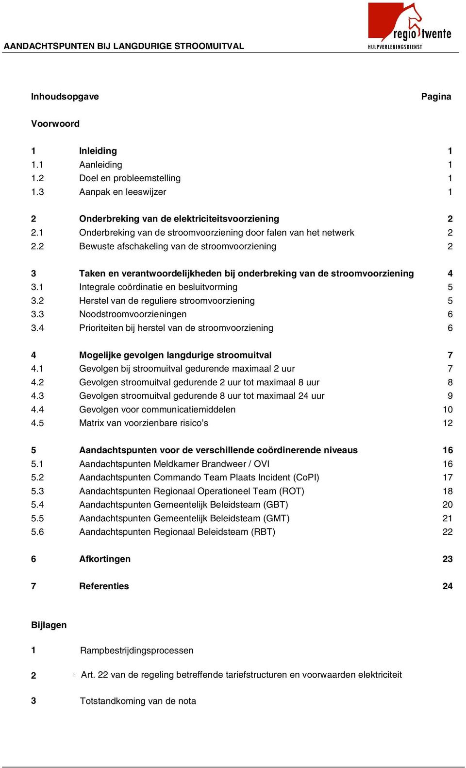 1 Integrale coördinatie en besluitvorming 5 3.2 Herstel van de reguliere stroomvoorziening 5 3.3 Noodstroomvoorzieningen 6 3.