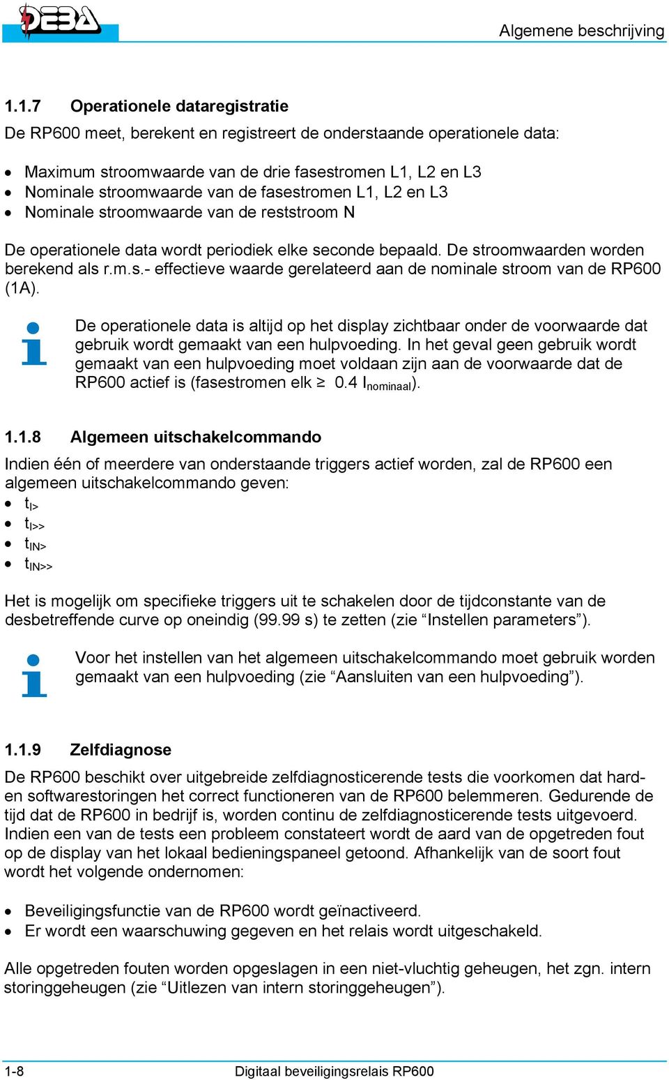 fasestromen L1, L2 en L3 Nominale stroomwaarde van de reststroom N De operationele data wordt periodiek elke seconde bepaald. De stroomwaarden worden berekend als r.m.s.- effectieve waarde gerelateerd aan de nominale stroom van de RP600 (1A).