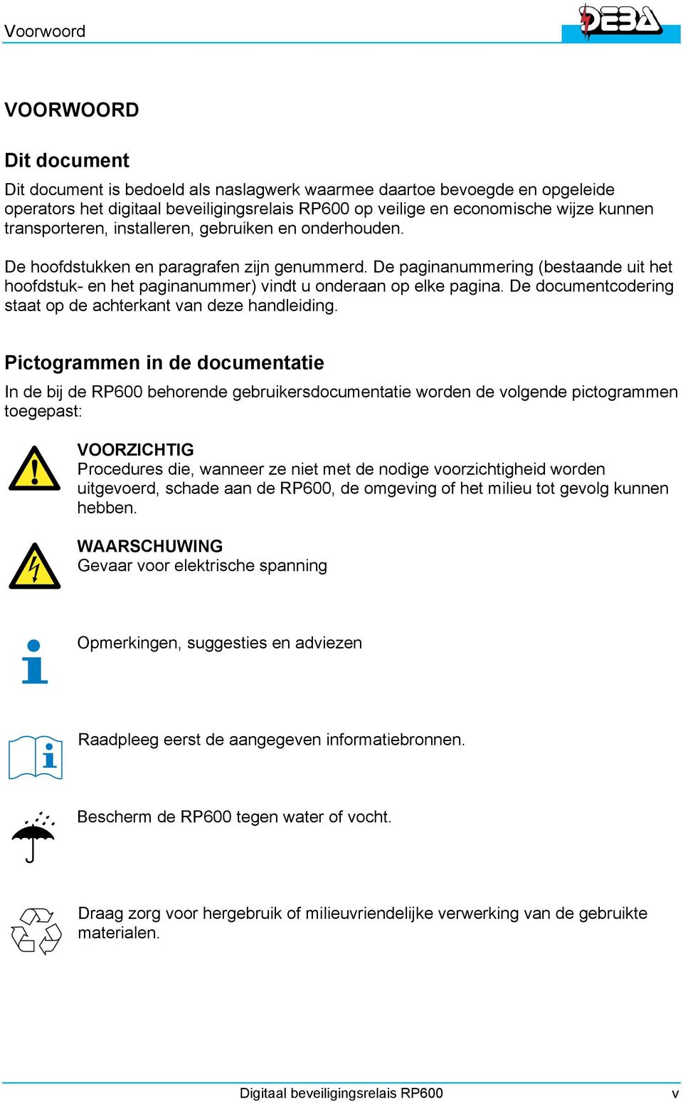 De paginanummering (bestaande uit het hoofdstuk- en het paginanummer) vindt u onderaan op elke pagina. De documentcodering staat op de achterkant van deze handleiding.