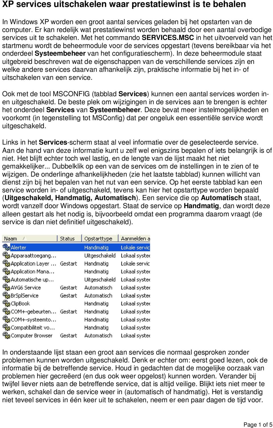 MSC in het uitvoerveld van het startmenu wordt de beheermodule voor de services opgestart (tevens bereikbaar via het onderdeel Systeembeheer van het configuratiescherm).