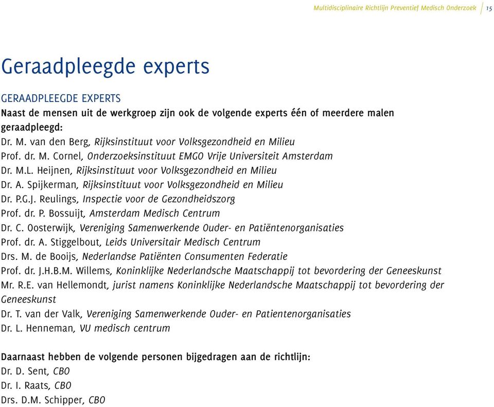 Heijnen, Rijksinstituut voor Volksgezondheid en Milieu Dr. A. Spijkerman, Rijksinstituut voor Volksgezondheid en Milieu Dr. P.G.J. Reulings, Inspectie voor de Gezondheidszorg Prof. dr. P. Bossuijt, Amsterdam Medisch Centrum Dr.