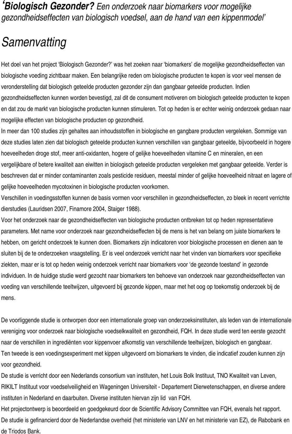 Een belangrijke reden om biologische producten te kopen is voor veel mensen de veronderstelling dat biologisch geteelde producten gezonder zijn dan gangbaar geteelde producten.