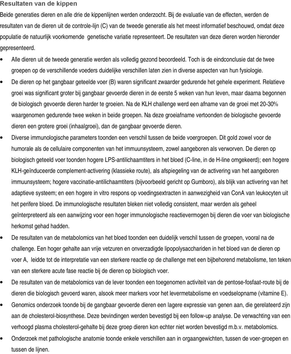 voorkomende genetische variatie representeert. De resultaten van deze dieren worden hieronder gepresenteerd. Alle dieren uit de tweede generatie werden als volledig gezond beoordeeld.