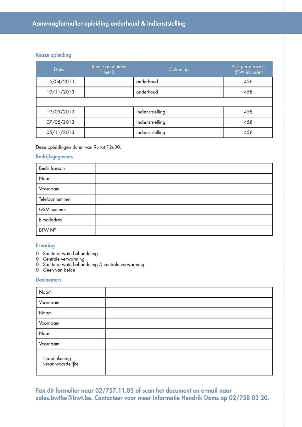 Bedrijfsgegevens Bedrijfsnaam Telefoonnummer GSM-nummer E-mailadres BTW N Ervaring 0 Sanitaire waterbehandeling 0 Centrale verwarming 0 Sanitaire waterbehandeling & centrale