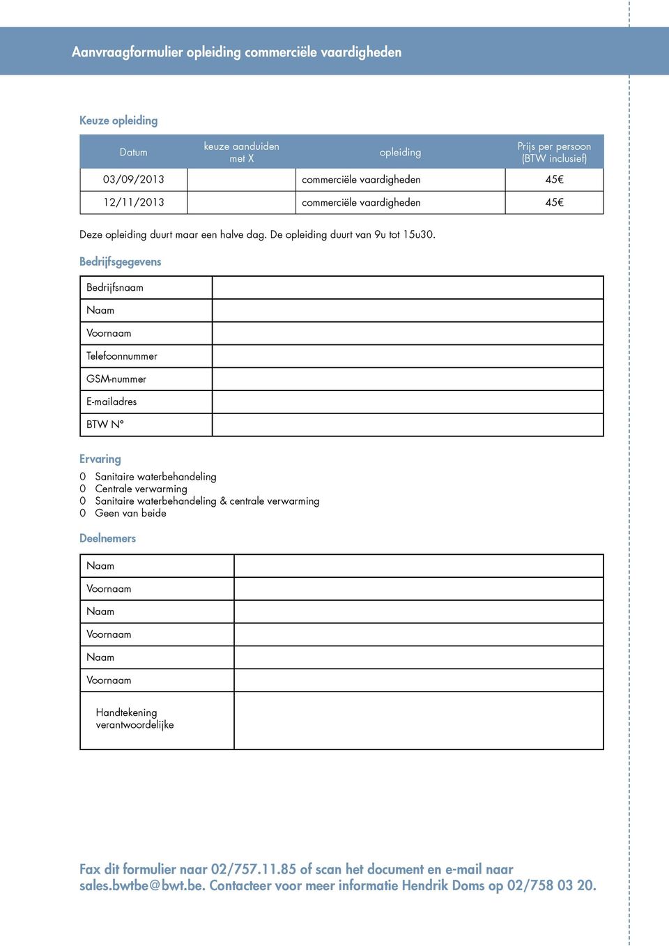 Bedrijfsgegevens Bedrijfsnaam Telefoonnummer GSM-nummer E-mailadres BTW N Ervaring 0 Sanitaire waterbehandeling 0 Centrale verwarming 0 Sanitaire waterbehandeling & centrale