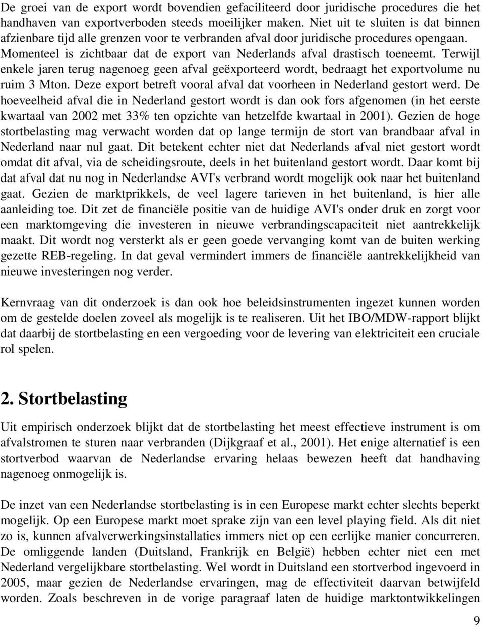 Momenteel is zichtbaar dat de export van Nederlands afval drastisch toeneemt. Terwijl enkele jaren terug nagenoeg geen afval geëxporteerd wordt, bedraagt het exportvolume nu ruim 3 Mton.