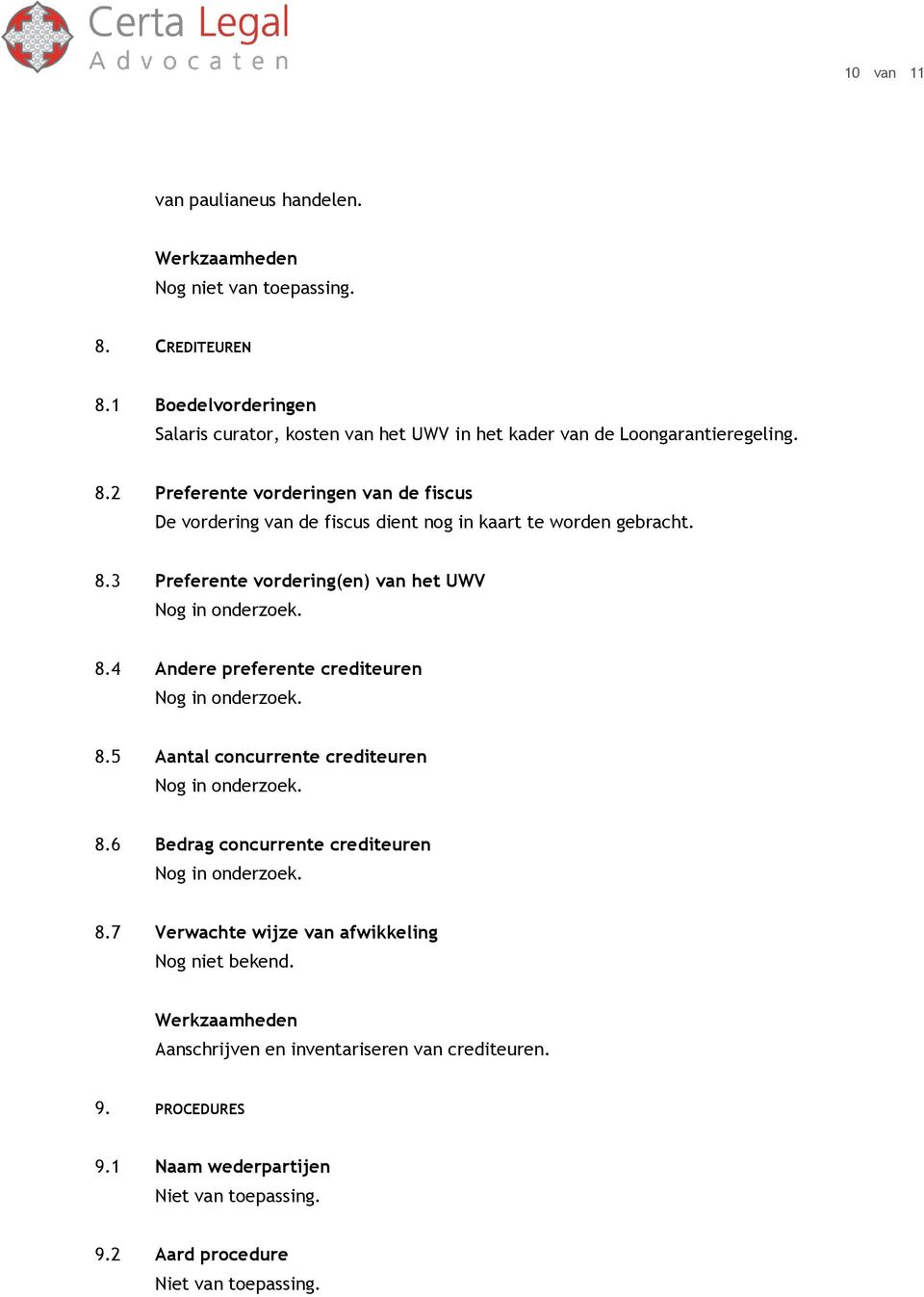 2 Preferente vorderingen van de fiscus De vordering van de fiscus dient nog in kaart te worden gebracht. 8.3 Preferente vordering(en) van het UWV Nog in onderzoek.