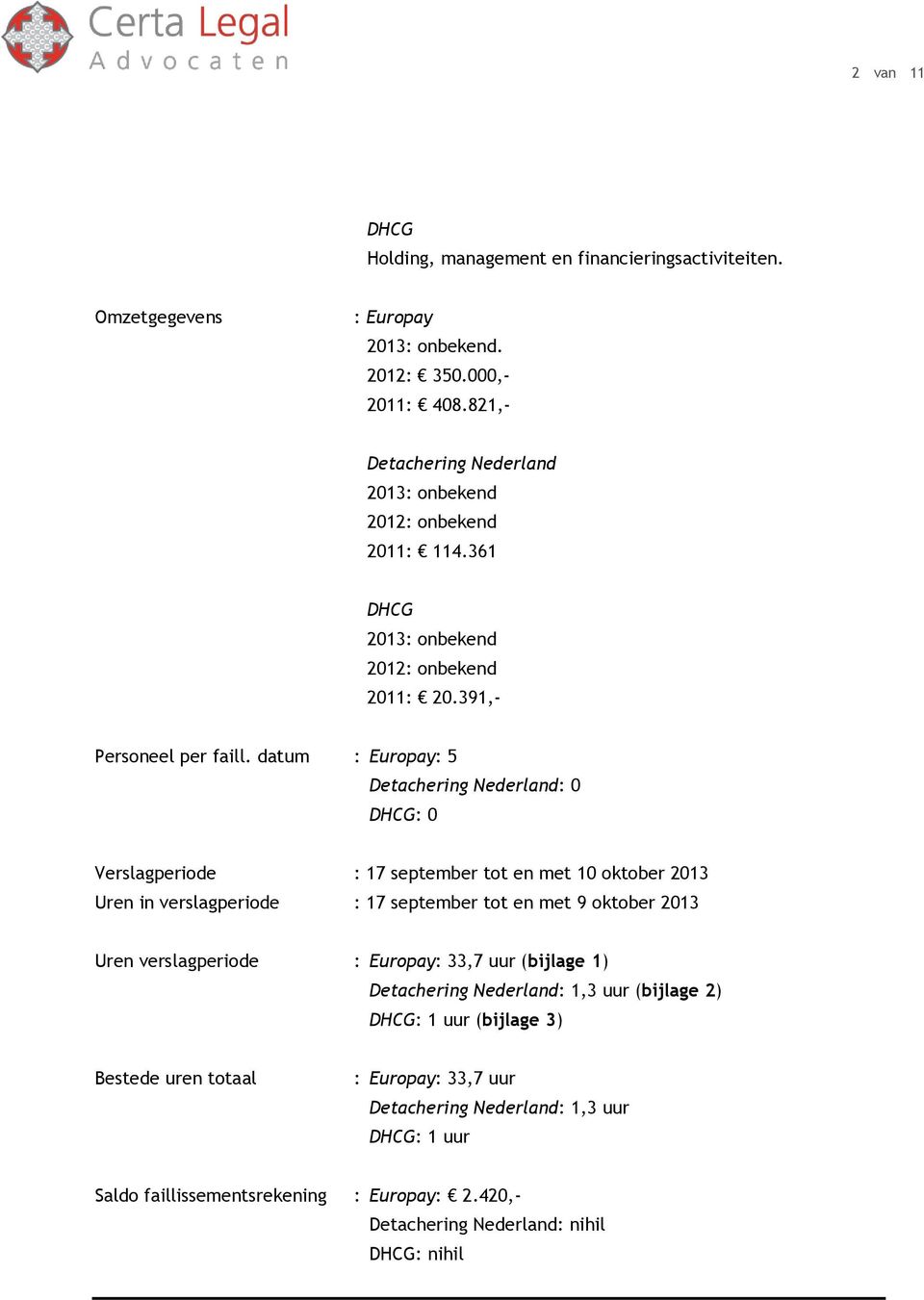 datum : Europay: 5 Detachering Nederland: 0 DHCG: 0 Verslagperiode : 17 september tot en met 10 oktober 2013 Uren in verslagperiode : 17 september tot en met 9 oktober 2013