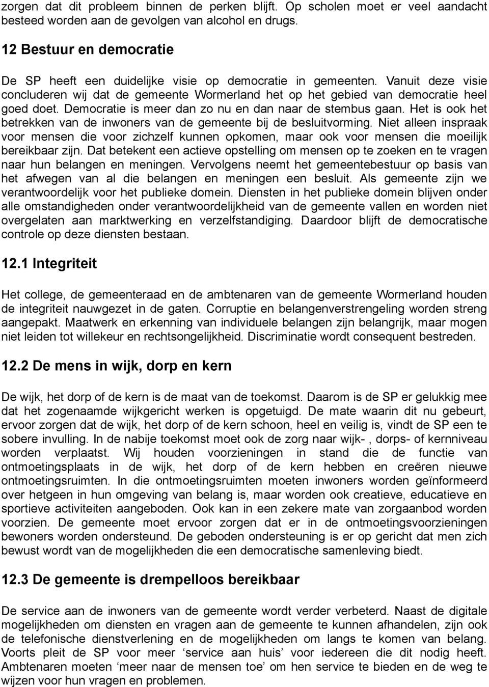 Democratie is meer dan zo nu en dan naar de stembus gaan. Het is ook het betrekken van de inwoners van de gemeente bij de besluitvorming.