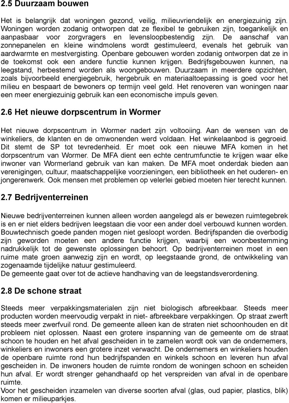 De aanschaf van zonnepanelen en kleine windmolens wordt gestimuleerd, evenals het gebruik van aardwarmte en mestvergisting.