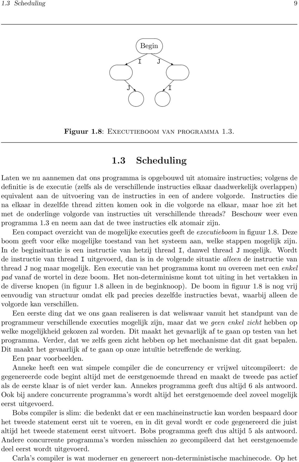 3. 1.3 Scheduling Laten we nu aannemen dat ons programma is opgebouwd uit atomaire instructies; volgens de definitie is de executie (zelfs als de verschillende instructies elkaar daadwerkelijk