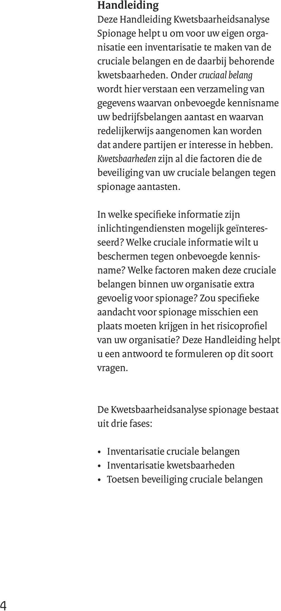 interesse in hebben. Kwetsbaarheden zijn al die factoren die de beveiliging van uw cruciale belangen tegen spionage aantasten.