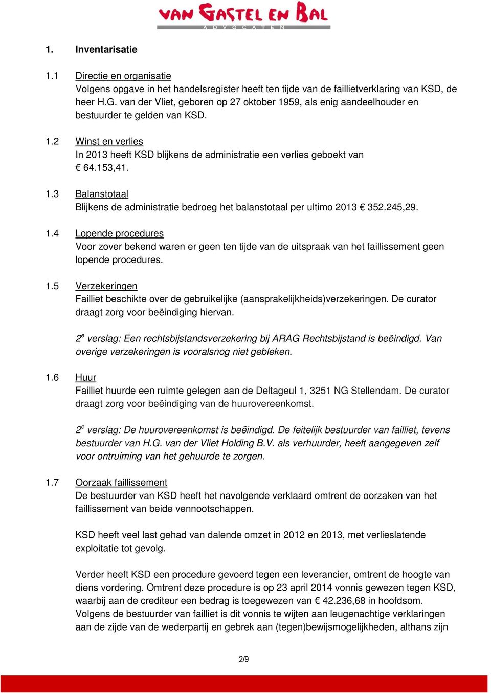 1.3 Balanstotaal Blijkens de administratie bedroeg het balanstotaal per ultimo 2013 352.245,29. 1.