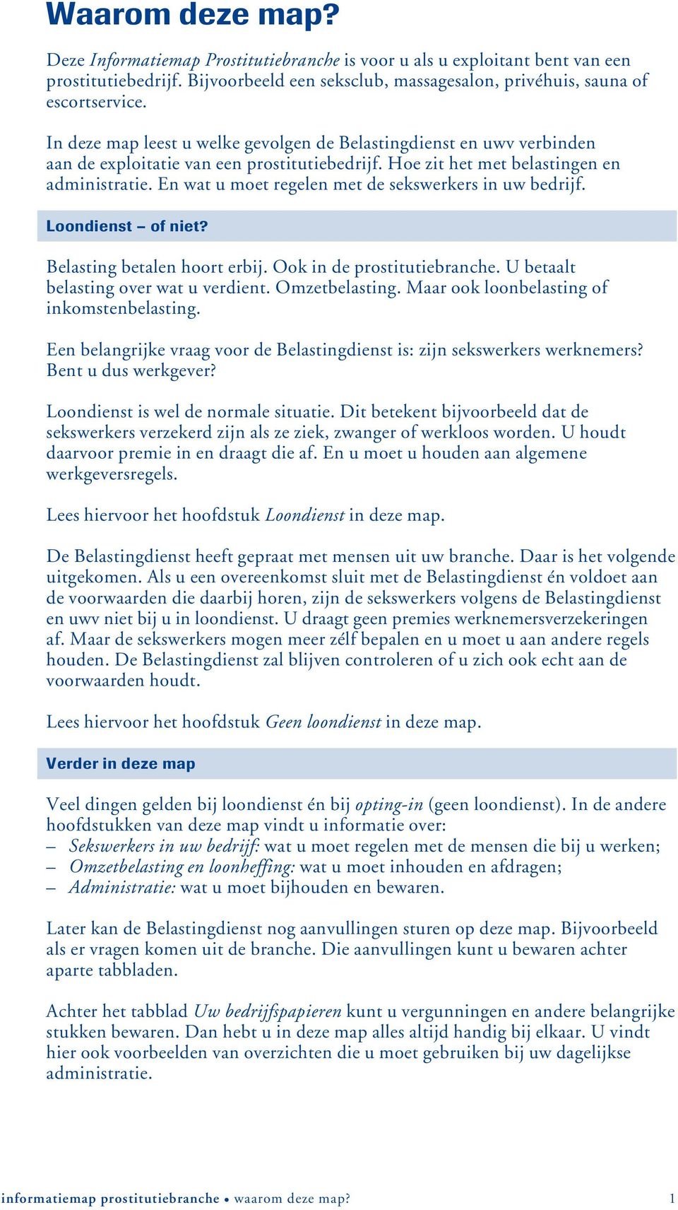 En wat u moet regelen met de sekswerkers in uw bedrijf. Loondienst of niet? Belasting betalen hoort erbij. Ook in de prostitutiebranche. U betaalt belasting over wat u verdient. Omzetbelasting.