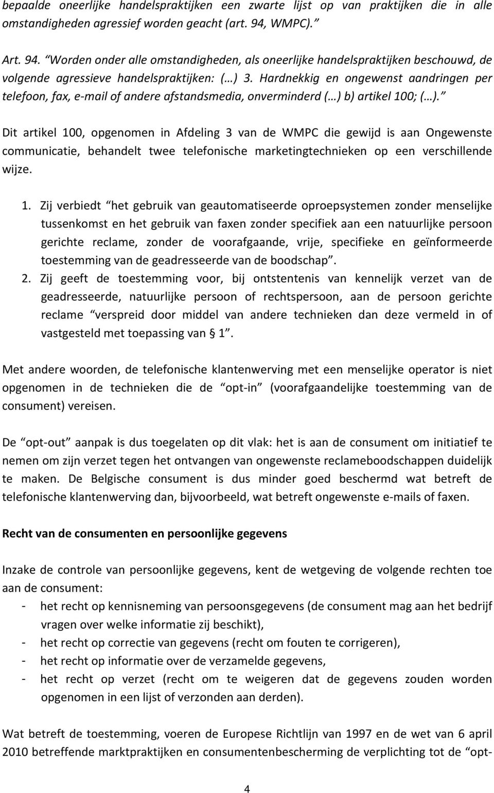 Hardnekkig en ongewenst aandringen per telefoon, fax, e mail of andere afstandsmedia, onverminderd ( ) b) artikel 100; ( ).