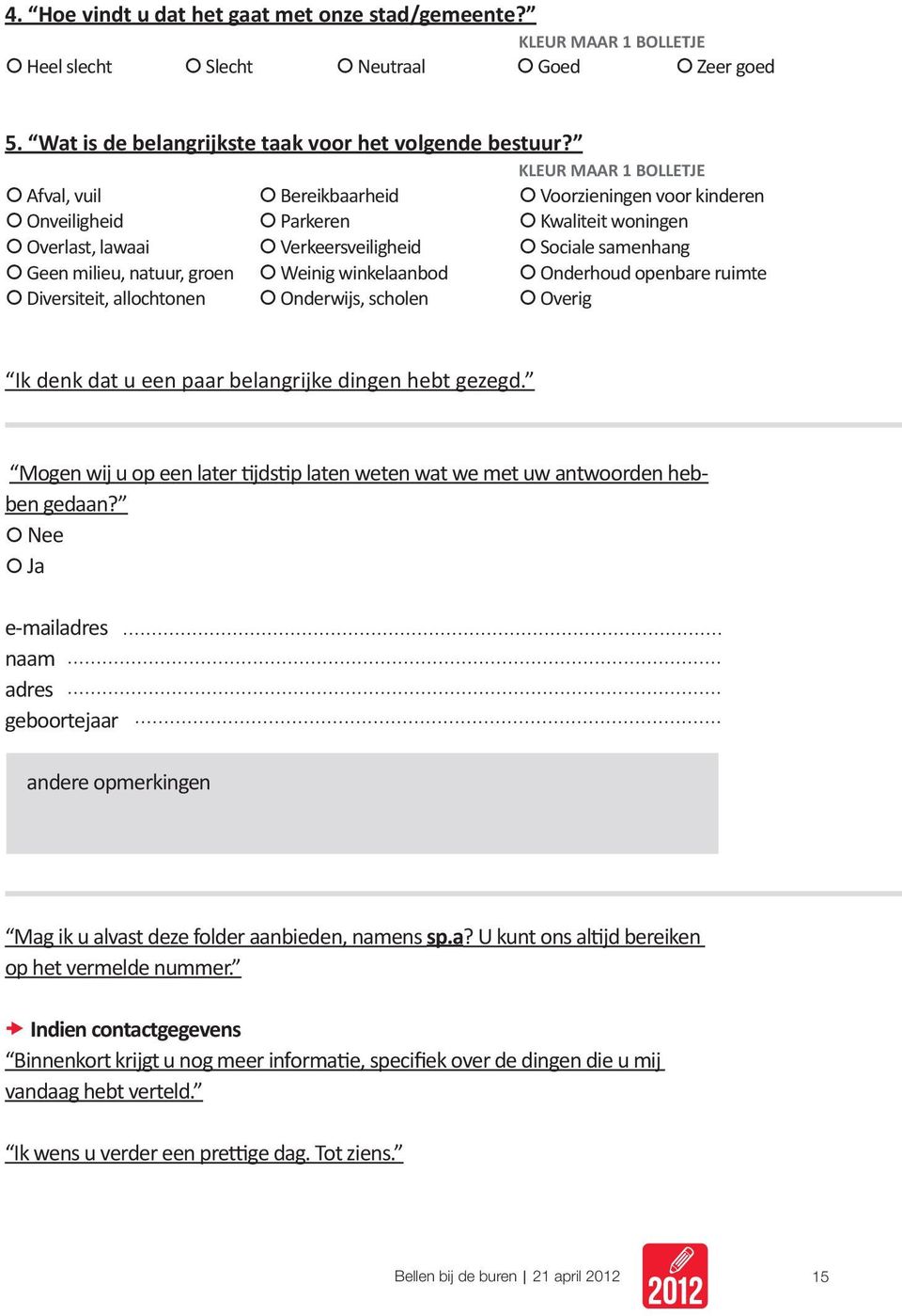 Weinig winkelaanbod Onderhoud openbare ruimte Diversiteit, allochtonen Onderwijs, scholen Overig Ik denk dat u een paar belangrijke dingen hebt gezegd.