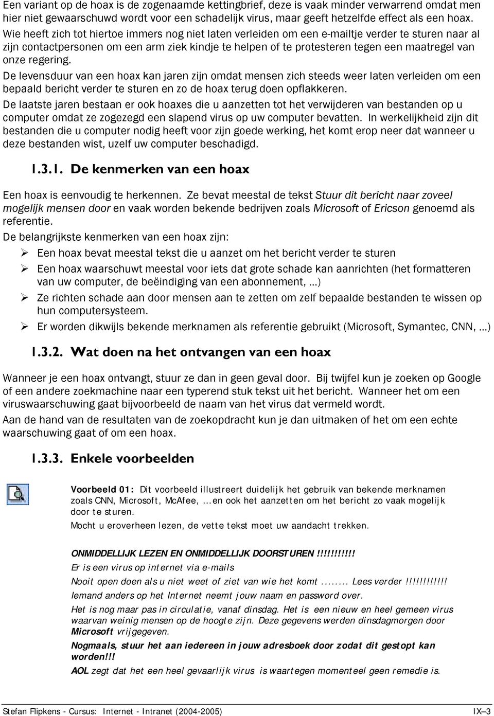 onze regering. De levensduur van een hoax kan jaren zijn omdat mensen zich steeds weer laten verleiden om een bepaald bericht verder te sturen en zo de hoax terug doen opflakkeren.