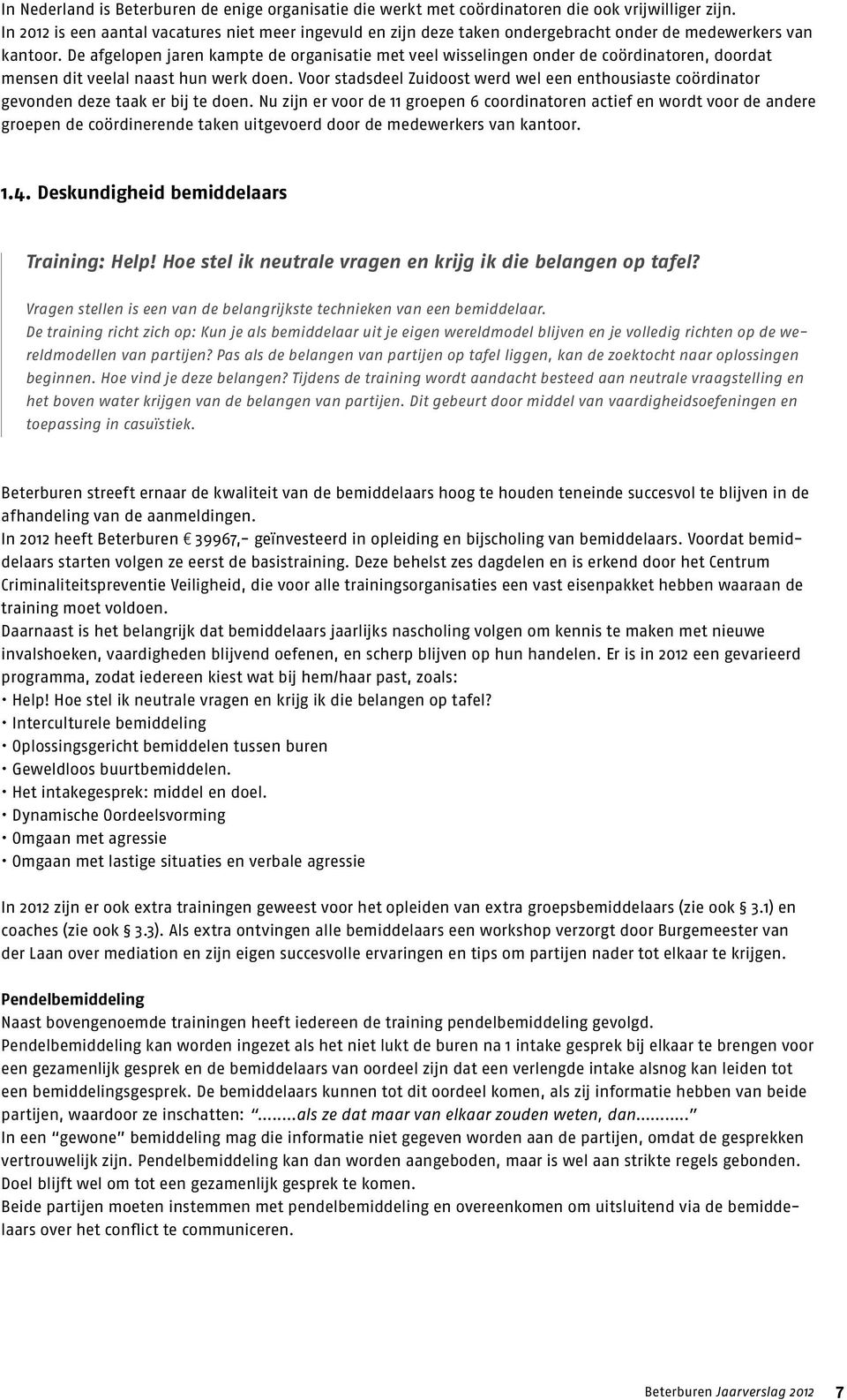 De afgelopen jaren kampte de organisatie met veel wisselingen onder de coördinatoren, doordat mensen dit veelal naast hun werk doen.