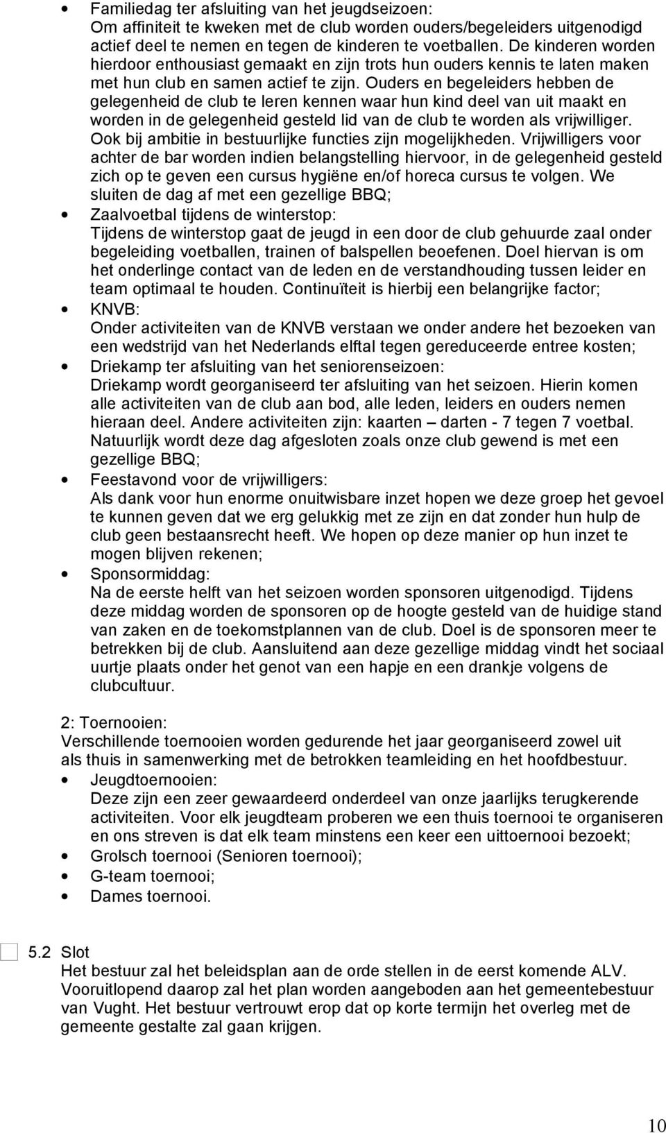 Ouders en begeleiders hebben de gelegenheid de club te leren kennen waar hun kind deel van uit maakt en worden in de gelegenheid gesteld lid van de club te worden als vrijwilliger.