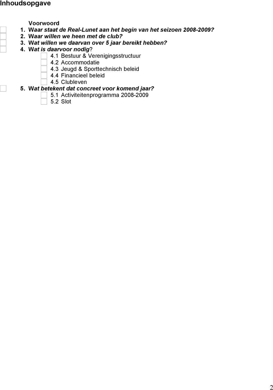 Wat is daarvoor nodig? 4.1 Bestuur & Verenigingsstructuur 4.2 Accommodatie 4.