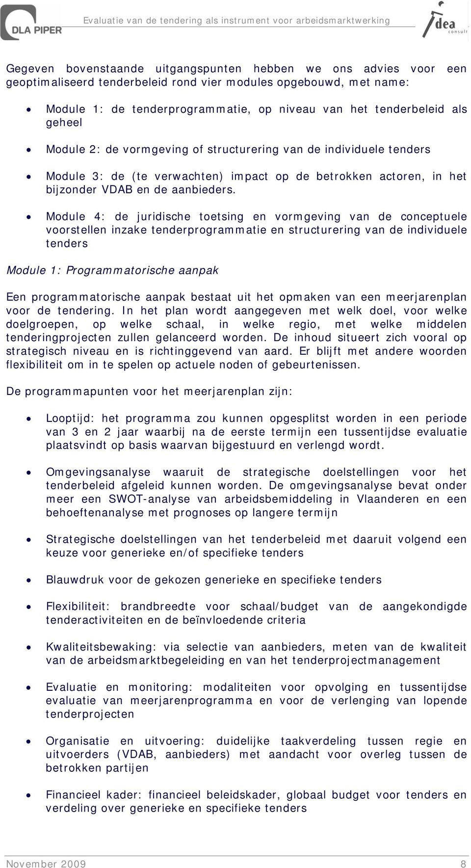 Module 4: de juridische toetsing en vormgeving van de conceptuele voorstellen inzake tenderprogrammatie en structurering van de individuele tenders Module 1: Programmatorische aanpak Een