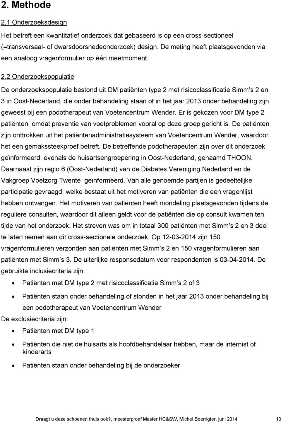 2 Onderzoekspopulatie De onderzoekspopulatie bestond uit DM patiënten type 2 met risicoclassificatie Simm s 2 en 3 in Oost-Nederland, die onder behandeling staan of in het jaar 2013 onder behandeling