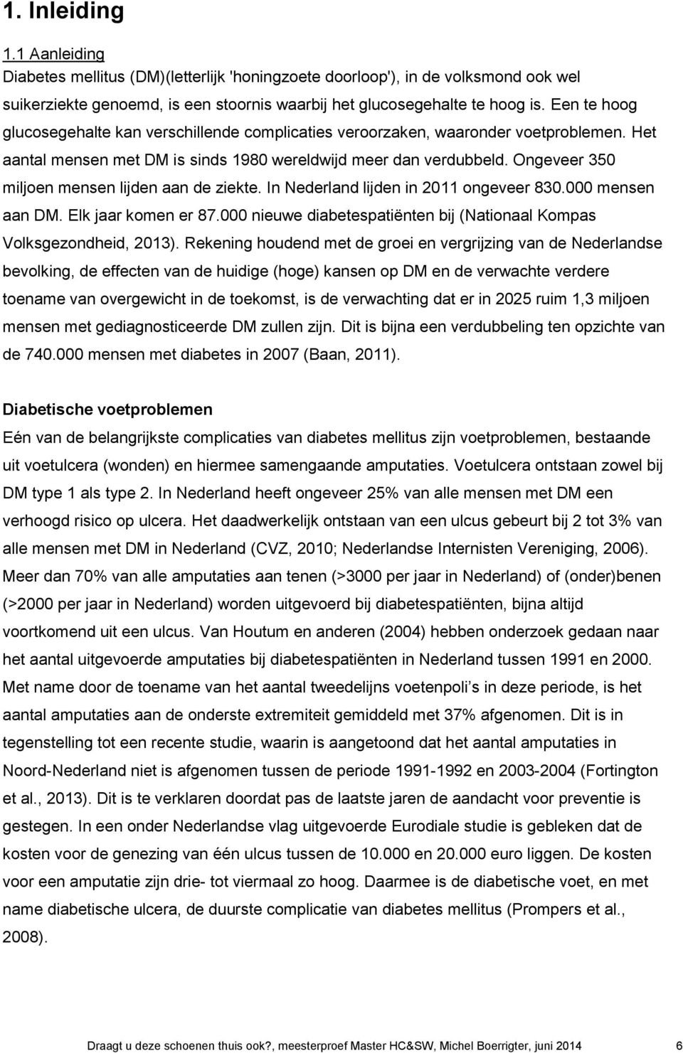 Ongeveer 350 miljoen mensen lijden aan de ziekte. In Nederland lijden in 2011 ongeveer 830.000 mensen aan DM. Elk jaar komen er 87.
