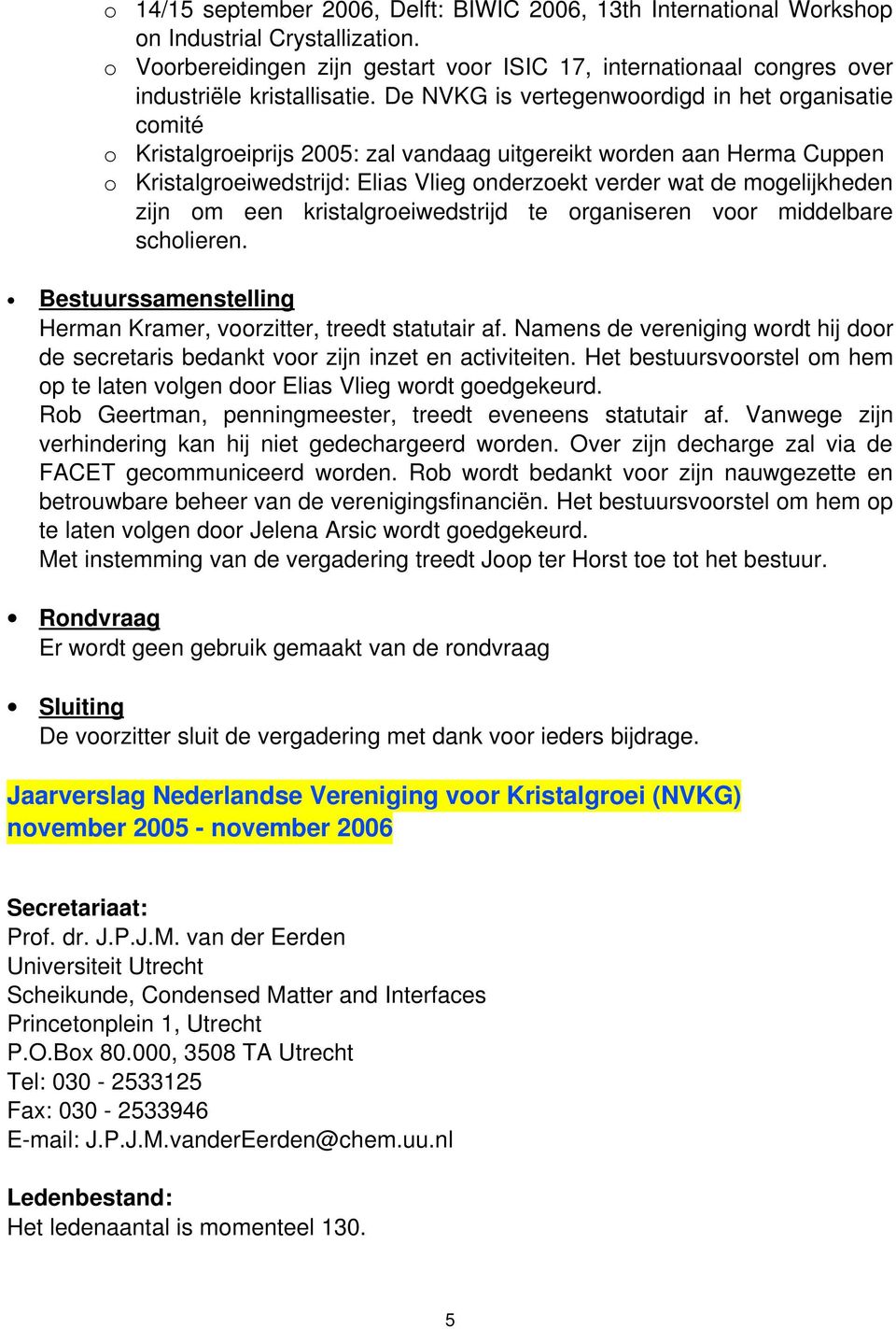 De NVKG is vertegenwoordigd in het organisatie comité Kristalgroeiprijs 2005: zal vandaag uitgereikt worden aan Herma Cuppen Kristalgroeiwedstrijd: Elias Vlieg onderzoekt verder wat de mogelijkheden