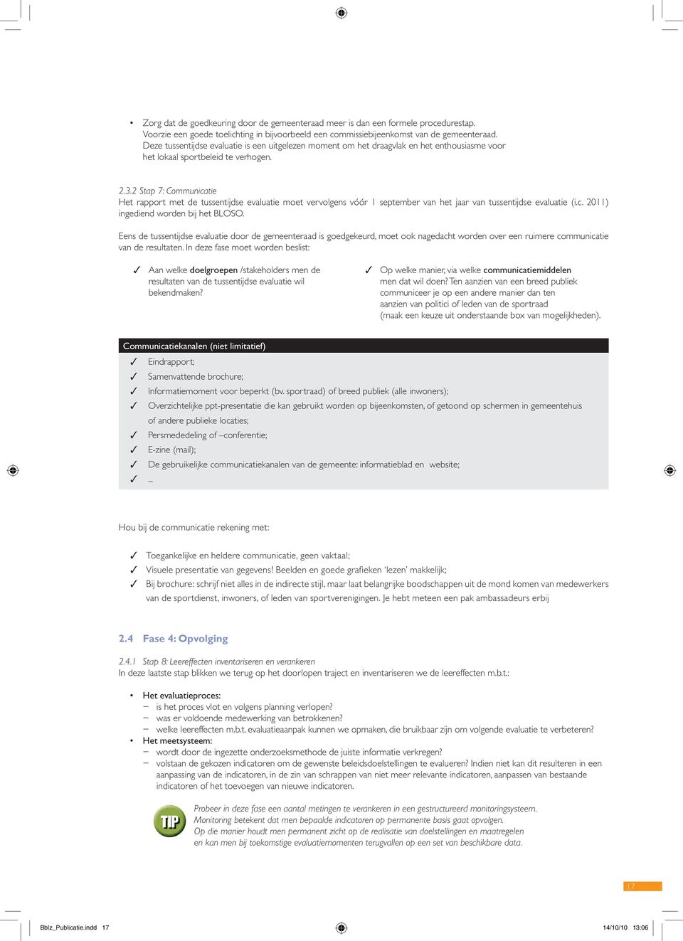 2 Stap 7: Communicatie Het rapport met de tussentijdse evaluatie moet vervolgens vóór 1 september van het jaar van tussentijdse evaluatie (i.c. 2011) ingediend worden bij het BLOSO.