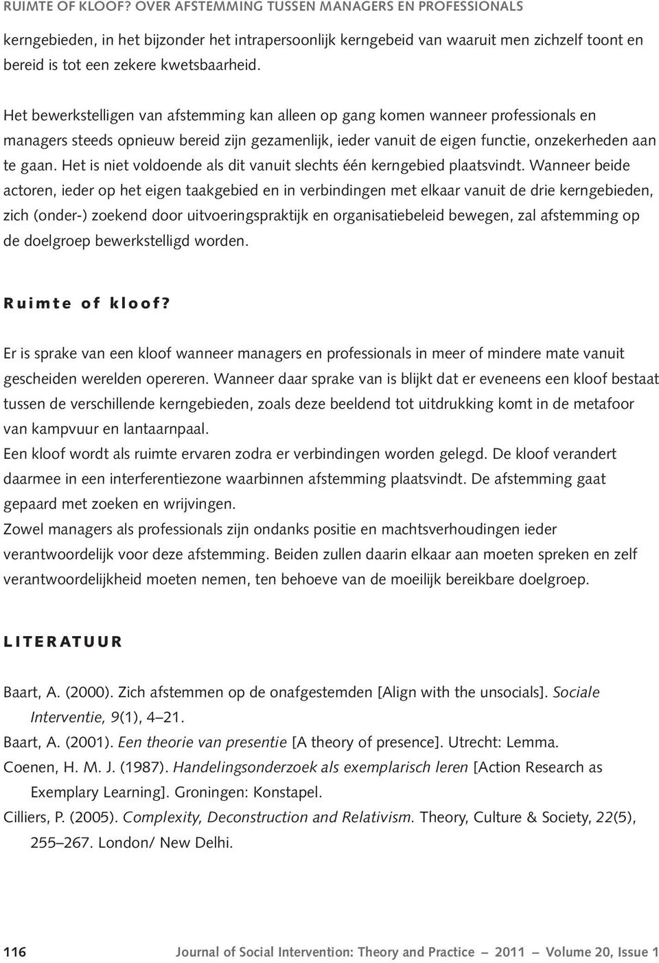 Het bewerkstelligen van afstemming kan alleen op gang komen wanneer professionals en managers steeds opnieuw bereid zijn gezamenlijk, ieder vanuit de eigen functie, onzekerheden aan te gaan.