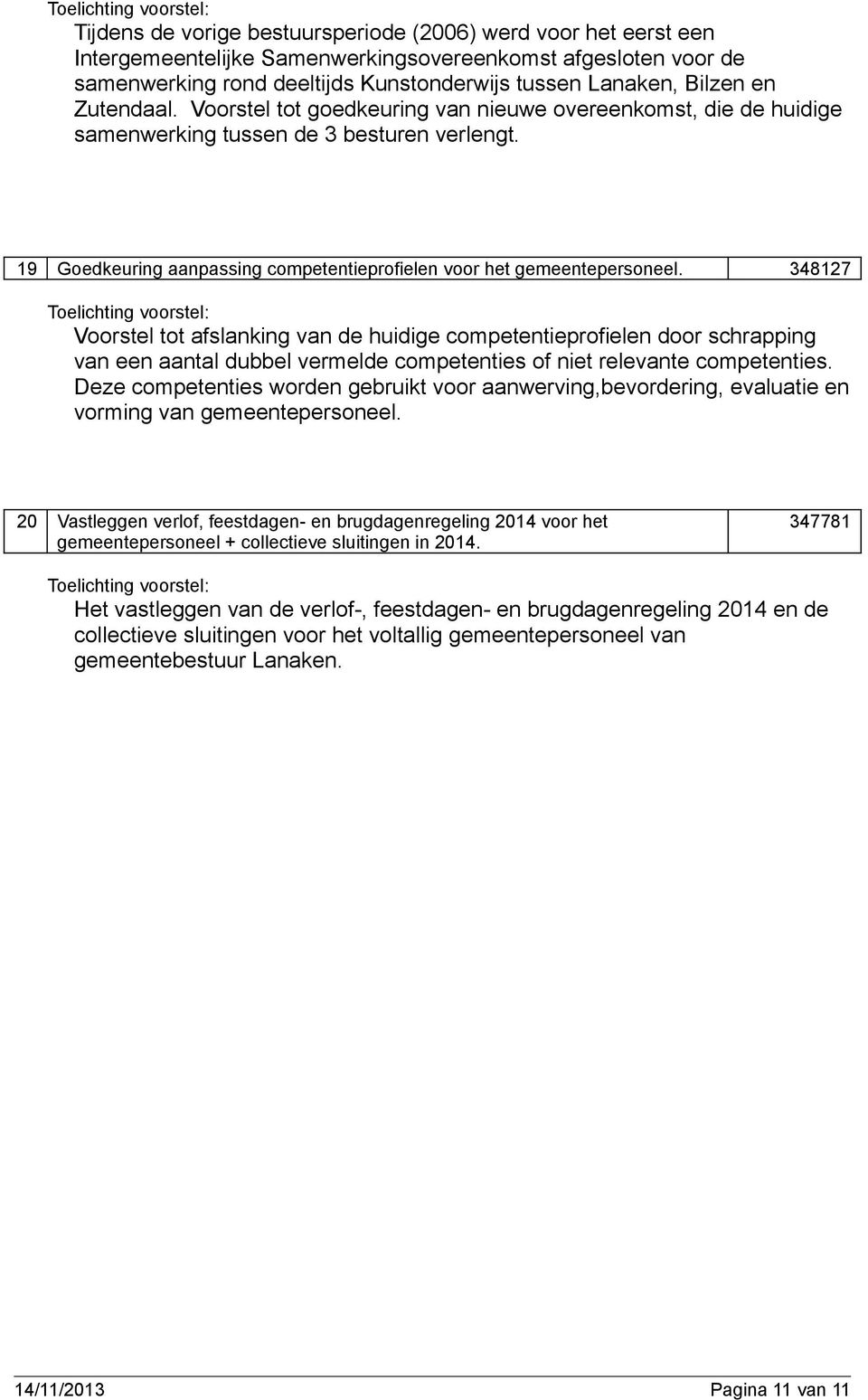 348127 Voorstel tot afslanking van de huidige competentieprofielen door schrapping van een aantal dubbel vermelde competenties of niet relevante competenties.