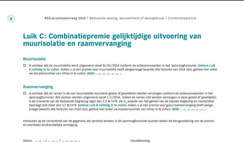 Indien u al een premie voor muurisolatie heeft aangevraagd (waarbij alle facturen van 2014 zijn), gelieve hier enkel uw dossiernummer van Infrax in te vullen: 4000 Raamvervanging Ik verklaar dat de