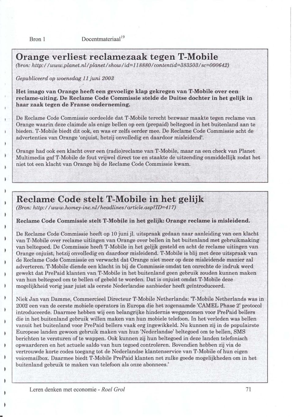 e Relme Code Commissie oordeelde d T-Mobile ereh bezwr mke egen relme vn Ornge wrin deze limde ls enige bellen op een (prepid belegoed in he buienlnd n e bieden. T-Mobile bied di ook.