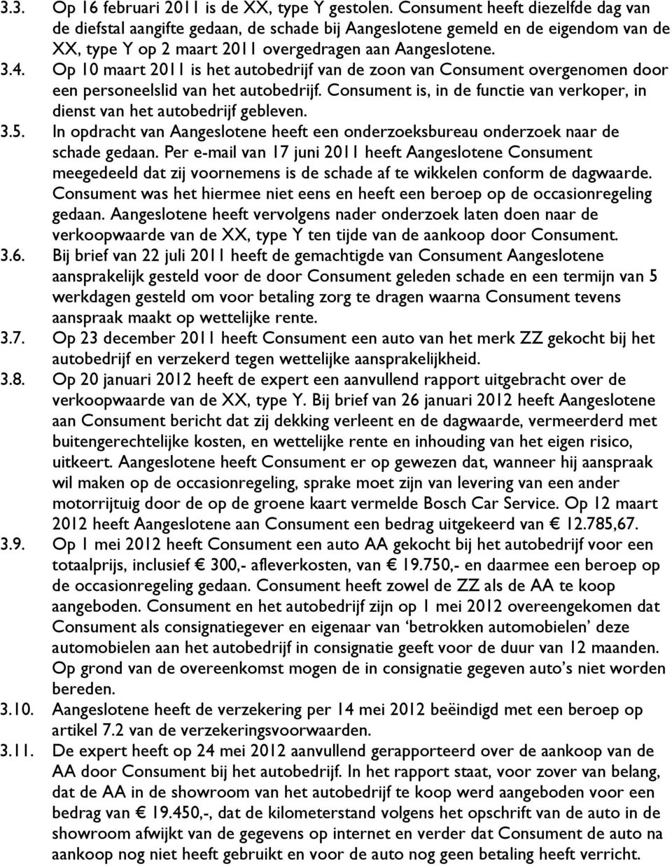 Op 10 maart 2011 is het autobedrijf van de zoon van Consument overgenomen door een personeelslid van het autobedrijf. Consument is, in de functie van verkoper, in dienst van het autobedrijf gebleven.