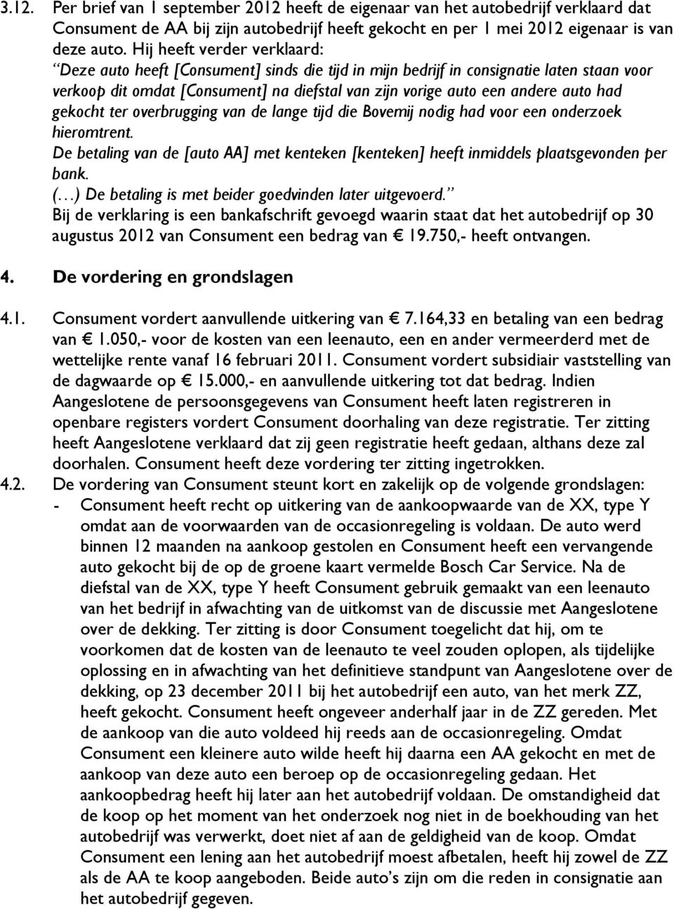 had gekocht ter overbrugging van de lange tijd die Bovemij nodig had voor een onderzoek hieromtrent. De betaling van de [auto AA] met kenteken [kenteken] heeft inmiddels plaatsgevonden per bank.