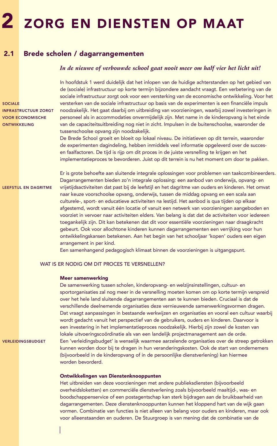 bijzondere aandacht vraagt. Een verbetering van de sociale infrastructuur zorgt ook voor een versterking van de economische ontwikkeling.