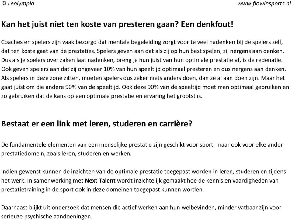 Spelers geven aan dat als zij op hun best spelen, zij nergens aan denken. Dus als je spelers over zaken laat nadenken, breng je hun juist van hun optimale prestatie af, is de redenatie.