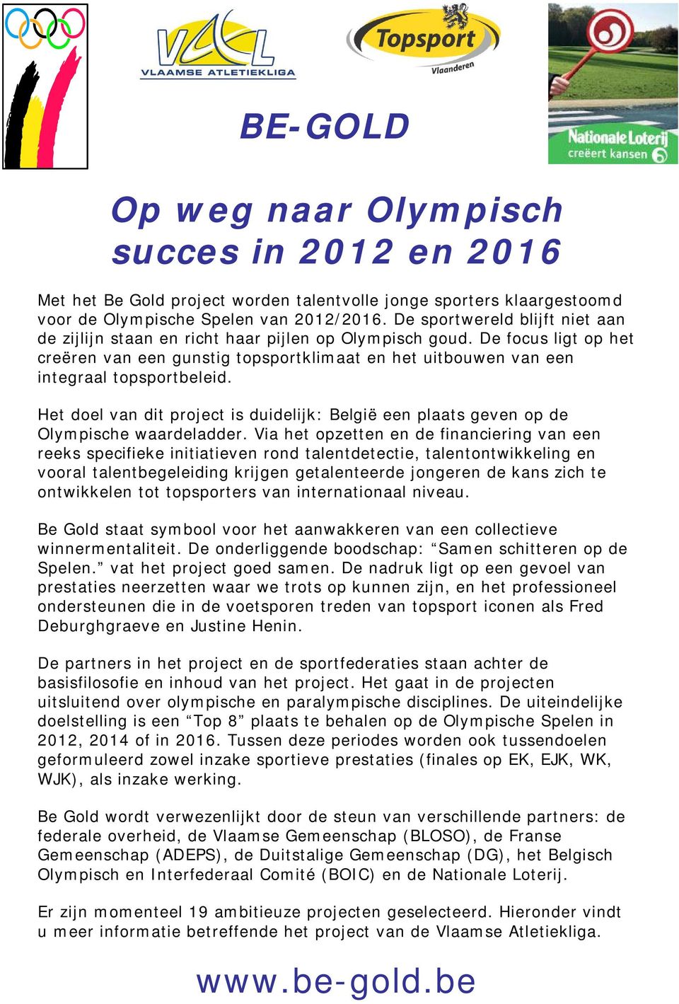 Het doel van dit project is duidelijk: België een plaats geven op de Olympische waardeladder.