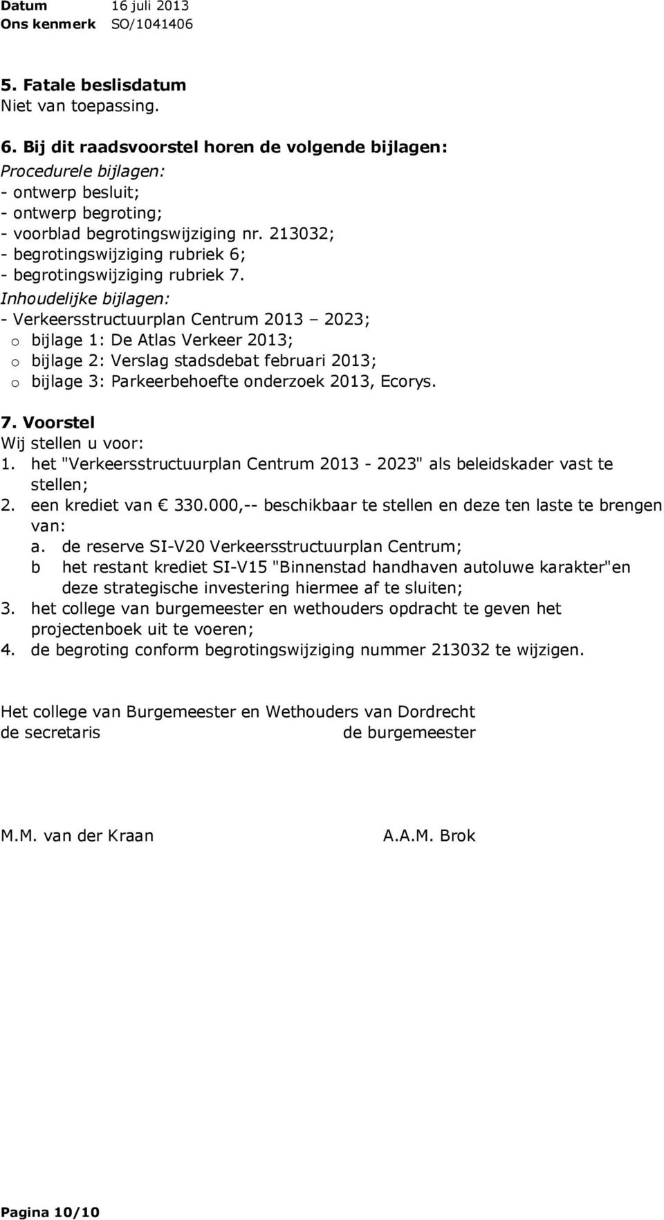 Inhoudelijke bijlagen: Verkeersstructuurplan Centrum 2013 2023; o bijlage 1: De Atlas Verkeer 2013; o bijlage 2: Verslag stadsdebat februari 2013; o bijlage 3: Parkeerbehoefte onderzoek 2013, Ecorys.