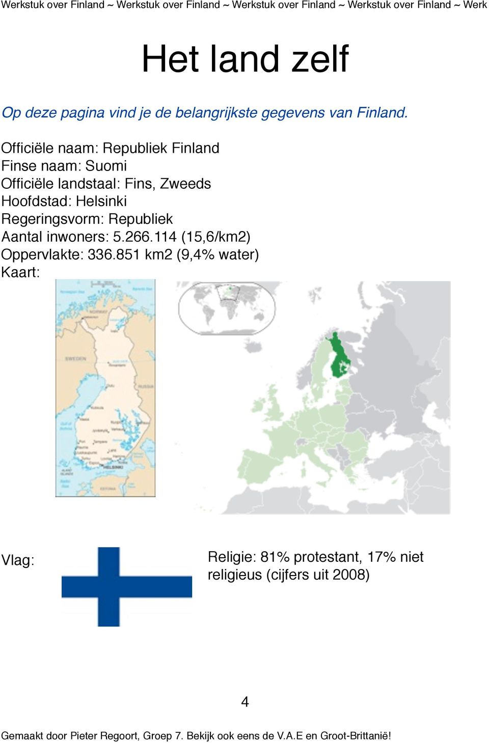 Hoofdstad: Helsinki Regeringsvorm: Republiek Aantal inwoners: 5.266.