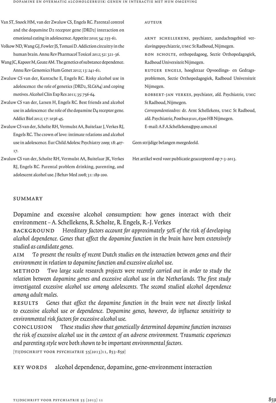 Addiction circuitry in the human brain. Annu Rev Pharmacol Toxicol 2012; 52: 321-36. Wang JC, Kapoor M, Goate AM. The genetics of substance dependence. Annu Rev Genomics Hum Genet 2012; 13: 241-61.