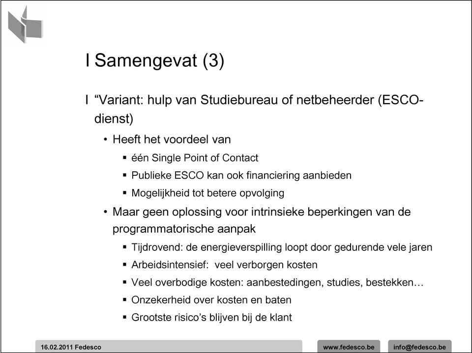 de programmatorische aanpak Tijdrovend: de energieverspilling loopt door gedurende vele jaren Arbeidsintensief: veel verborgen