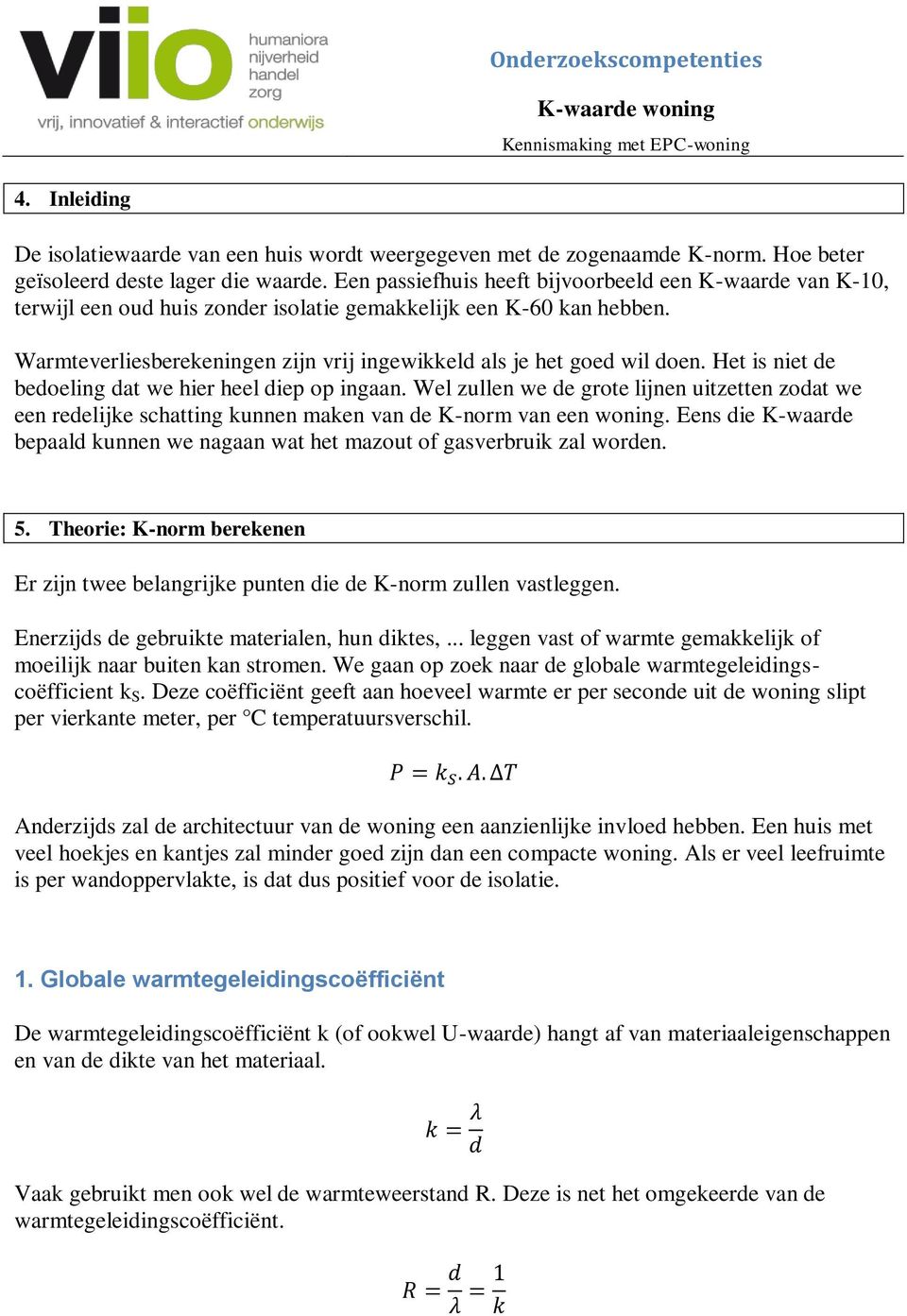 Warmteverliesberekeningen zijn vrij ingewikkeld als je het goed wil doen. Het is niet de bedoeling dat we hier heel diep op ingaan.