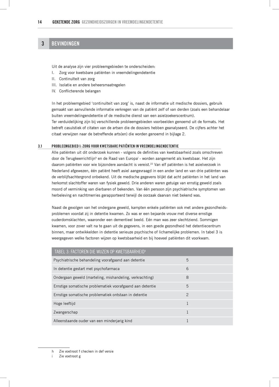 Conflicterende belangen In het probleemgebied continuïteit van zorg is, naast de informatie uit medische dossiers, gebruik gemaakt van aanvullende informatie verkregen van de patiënt zelf of van