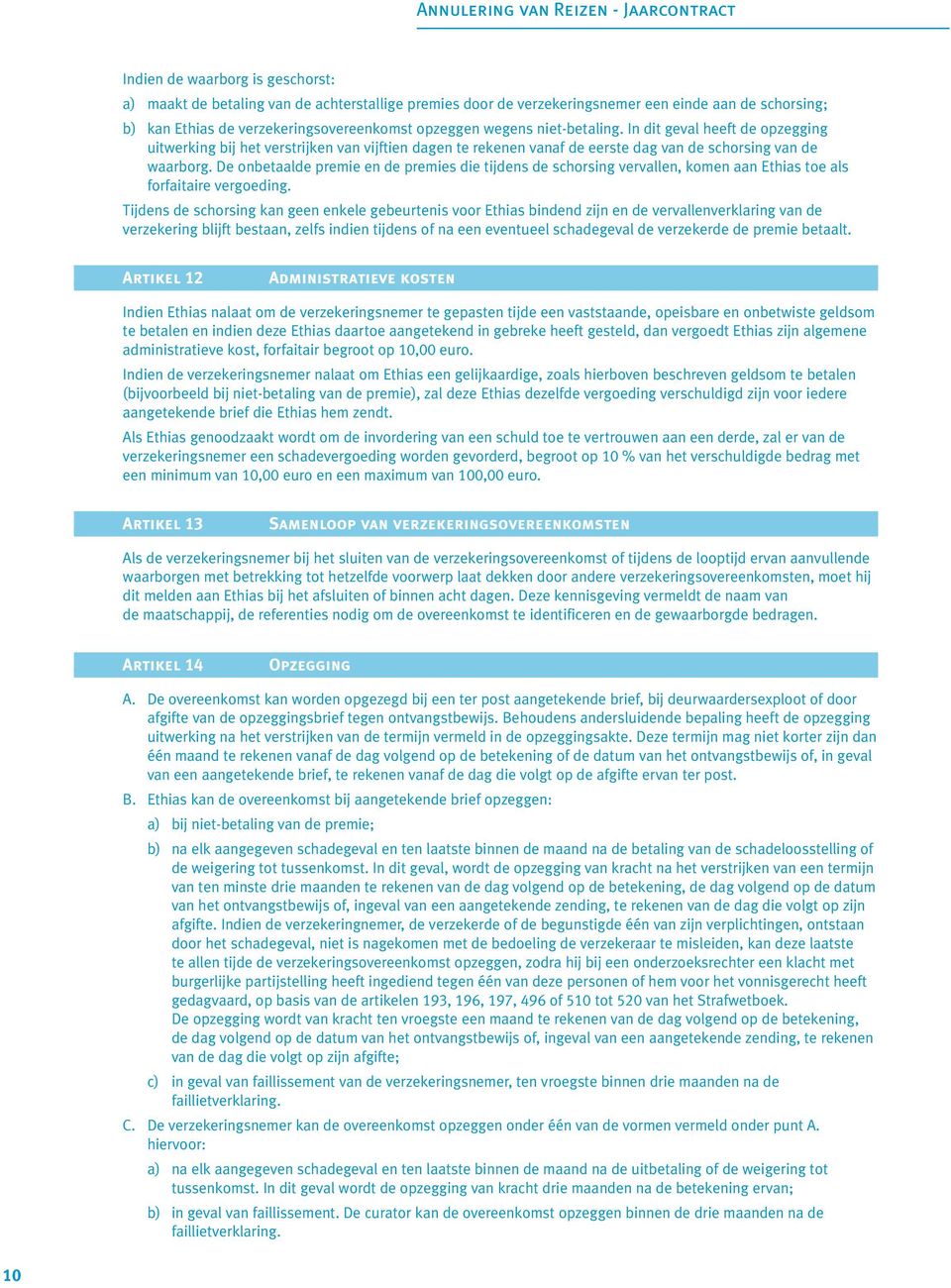 De onbetaalde premie en de premies die tijdens de schorsing vervallen, komen aan Ethias toe als forfaitaire vergoeding.