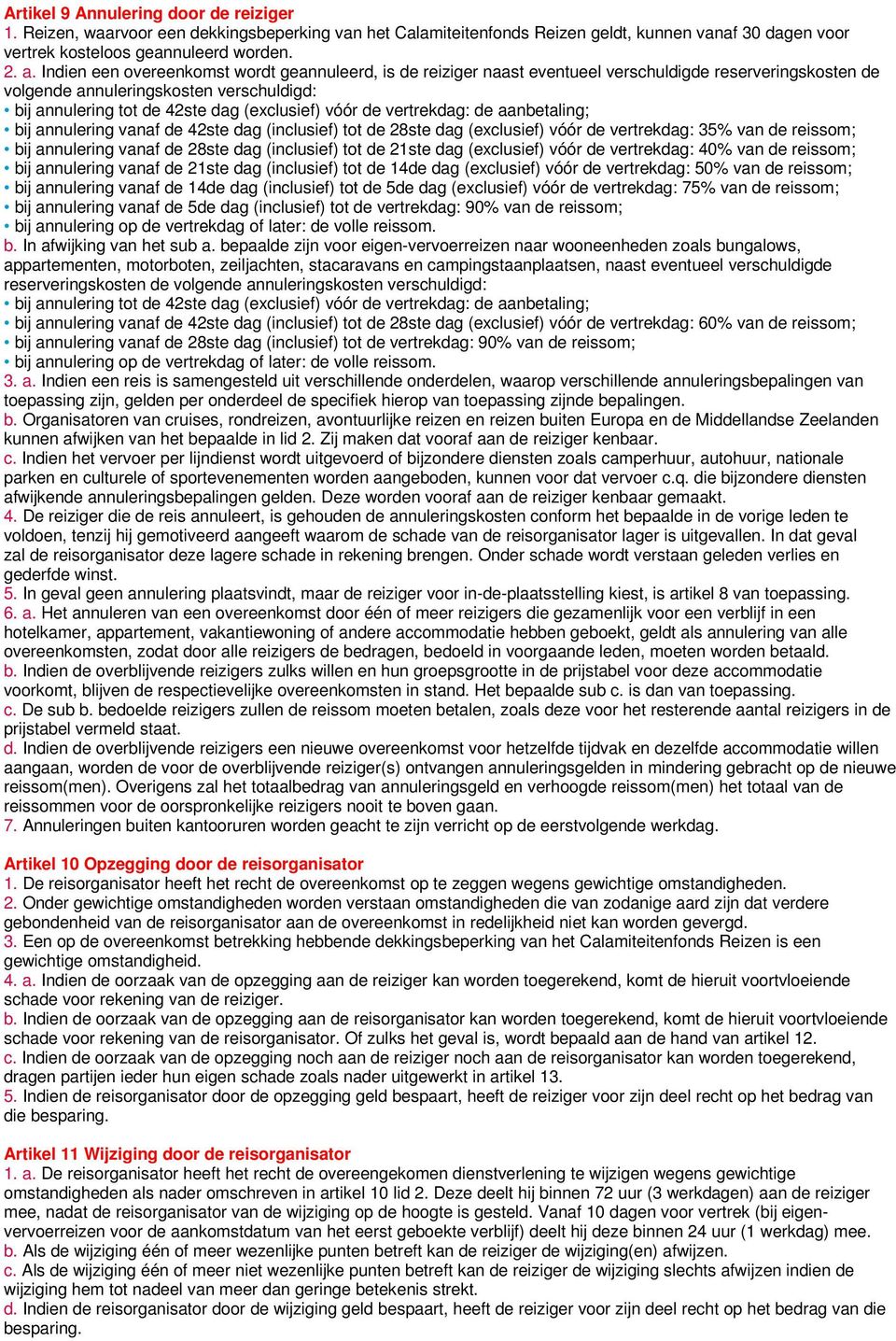 de vertrekdag: de aanbetaling; bij annulering vanaf de 42ste dag (inclusief) tot de 28ste dag (exclusief) vóór de vertrekdag: 35% van de reissom; bij annulering vanaf de 28ste dag (inclusief) tot de